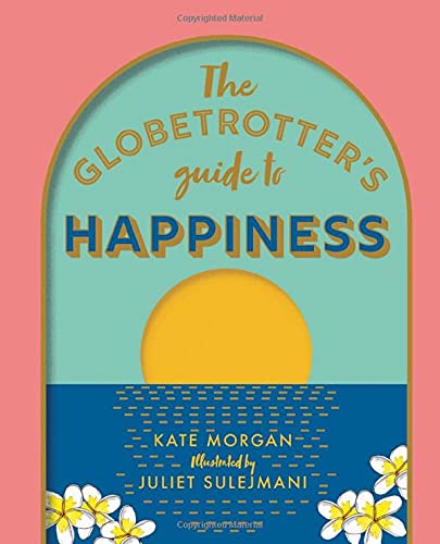 The Globetrotter&#39;s Guide to Happiness - KATE MORGAN - JULIET SULEJMANI