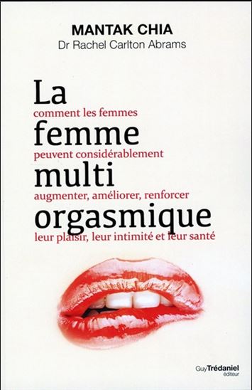La Femme multi-orgasmique : les secrets de la jouissance féminine N. éd. - RACHEL CARLTON ABRAMS - MANTAK CHIA