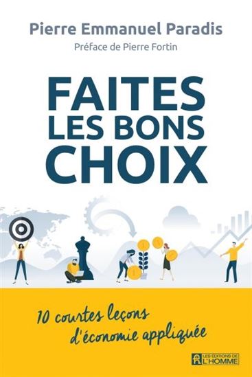 Faites les bons choix : 10 courtes leçons d'économie appliquée - PIERRE EMMANUEL PARADIS