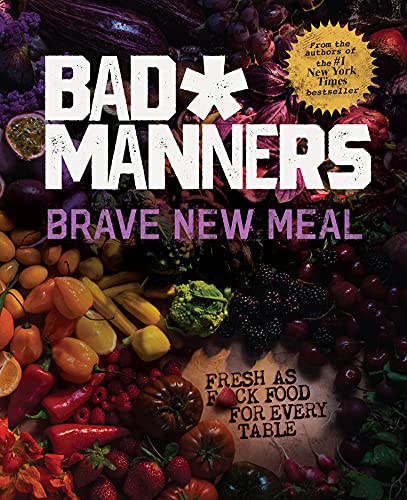 Brave New Meals: Fresh as F*ck Food fo Every Table - BAD MANNERS