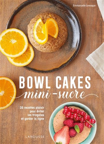Bowl cakes mini-sucre : 35 recettes plaisir pour éviter les fringales et garder la ligne - EMMANUELLE LEVESQUE