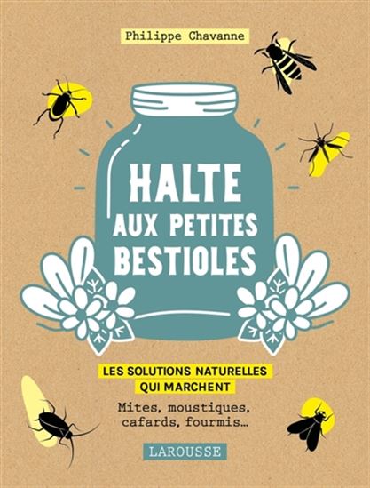 Halte aux petites bestioles : les solutions naturelles qui marchent : mites, moustiques, cafards, fourmis... - PHILIPPE CHAVANNE