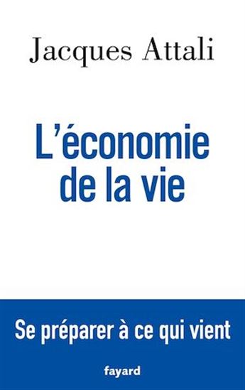 L'Économie de la vie : se préparer à ce qui vient - JACQUES ATTALI