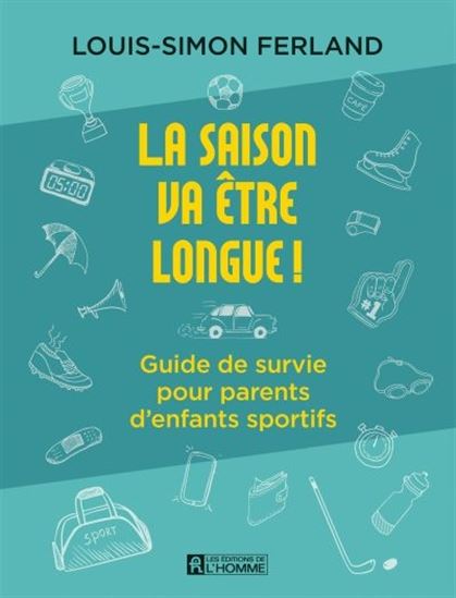 La Saison va être longue ! : guide de survie pour parents d'enfants sportifs - LOUIS-SIMON FERLAND