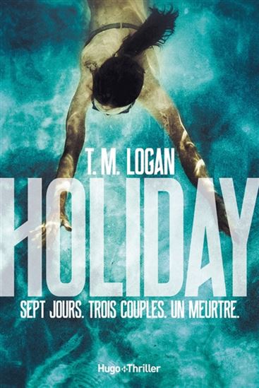 Holiday : sept jours, trois couples, un meurtre - T M LOGAN