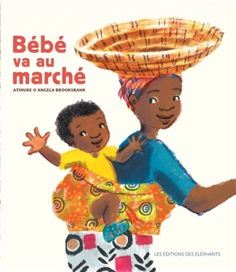 Atinuke Angela Brooksbank Bebe Va Au Marche N Ed Albums Illustres Livres Renaud Bray Com Livres Cadeaux Jeux