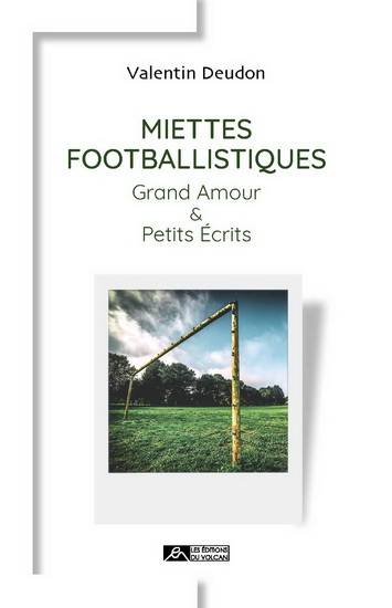 Miettes footballistiques : grand amour & petits écrits - VALENTIN DEUDON