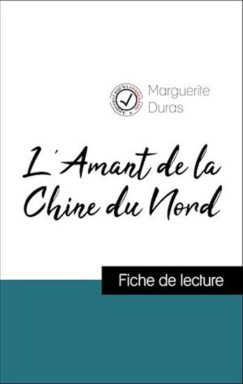 Analyse de l'œuvre : L'Amant de la Chine du Nord (résumé et fiche de lecture plébiscités par les enseignants sur fichedelecture.fr) - MARGUERITE DURAS