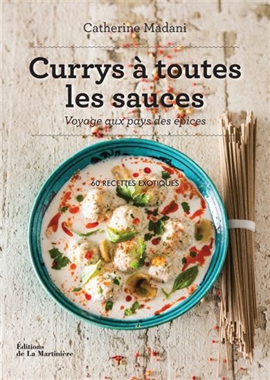 Currys à toutes les sauces : voyage au pays des épices : 60 recettes exotiques - CATHERINE MADANI