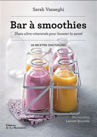 Bar à smoothies : shots ultra-vitaminés pour booster la santé : 60 recettes onctueuses - SARAH VASSEGHI