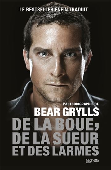 De la boue, de la sueur et des larmes : l&#39;autobiographie de Bear Grylls - BEAR GRYLLS
