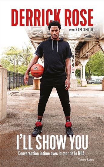 I&#39;ll show you : conversation intime avec la star de la NBA - DERRICK ROSE - SAM SMITH