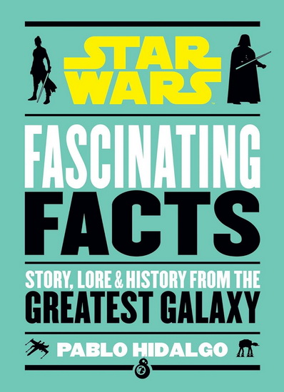 Star Wars: Fascinating Facts - PABLO HIDALGO