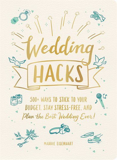 Wedding Hacks - MADDIE EISENHART