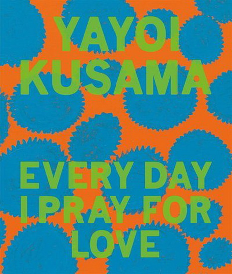 Yayoi Kusama: Every Day I Pray For Love - YAYOI KUSAMA