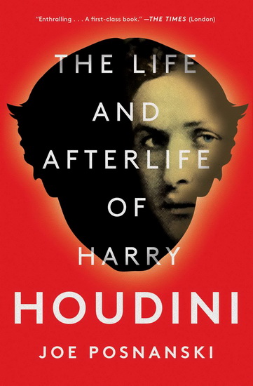 The Life and Afterlife of Harry Houdini - JOE POSNANSKI