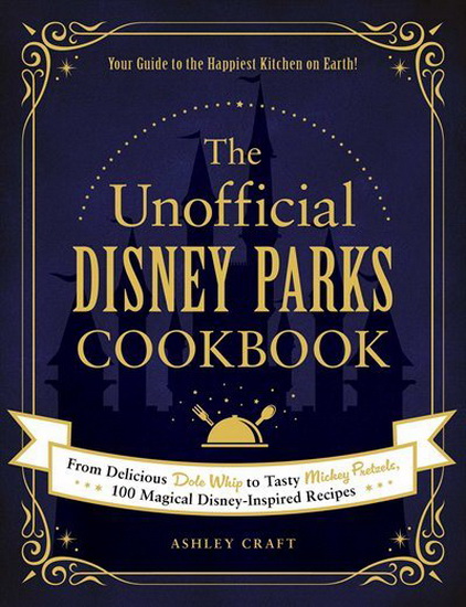 The Unofficial Disney Parks Cookbook - ASHLEY CRAFT
