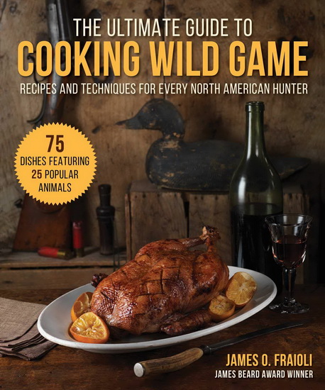 The Ultimate Guide to Cooking Wild Game - JAMES O FRAIOLI