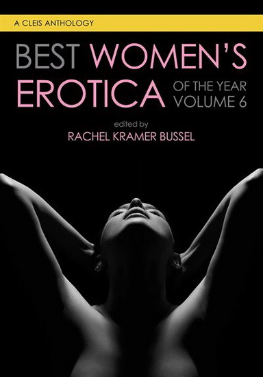 Best Women&#39;s Erotica of the Year, Volume 6 - RACHEL KRAMER BUSSEL