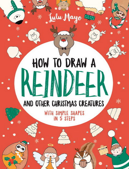 How to Draw a Reindeer and Other Christmas Creatures with Simple Shapes in 5 Ste - LULU MAYO