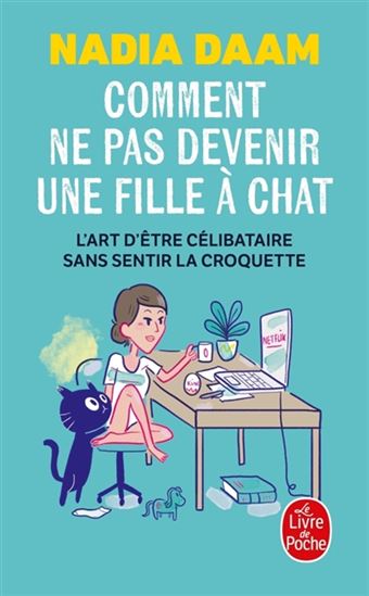 Comment ne pas devenir une fille à chat : l'art d'être célibataire sans sentir la croquette - NADIA DAAM