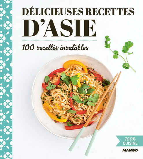 Délicieuses recettes d&#39;Asie : 100 recettes inratables N. éd. - COLLECTIF
