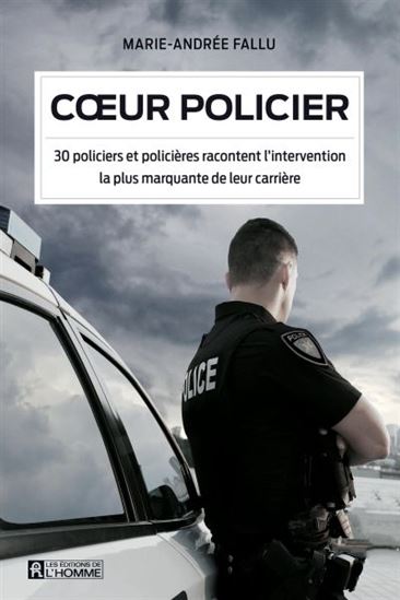 Coeur policier : 30 policiers et policières racontent l&#39;intervention la plus marquante de leur carrière - MARIE-ANDRÉE FALLU
