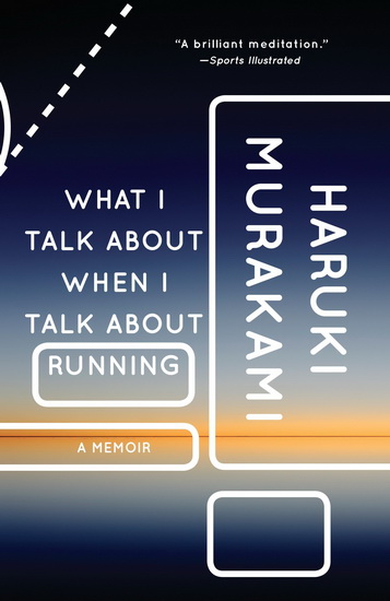 What I Talk about When I Talk about Running : A Memoir - HARUKI MURAKAMI