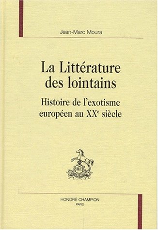 La Littérature des lointains : histoire de l&#39;exotisme européen au XXe siècle - JEAN-MARC MOURA