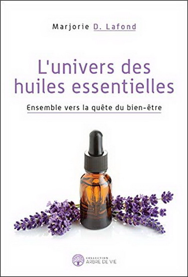 L&#39;Univers des huiles essentielles : ensemble vers la quête du bien-être - MARJORIE D LAFOND