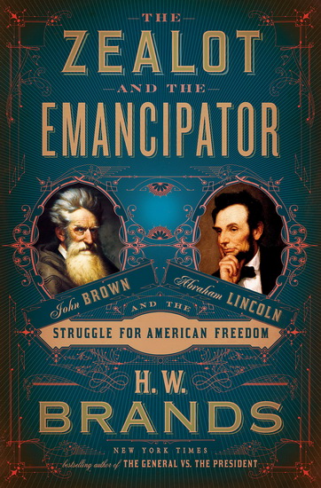 The Zealot and the Emancipator - H W BRANDS