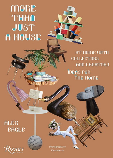 More Than Just a House: At Home with Collectors and Creators - ALEX EAGLE & AL