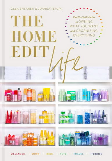 The Home Edit Life - CLEA SHEARER - JOANNA TEPLIN