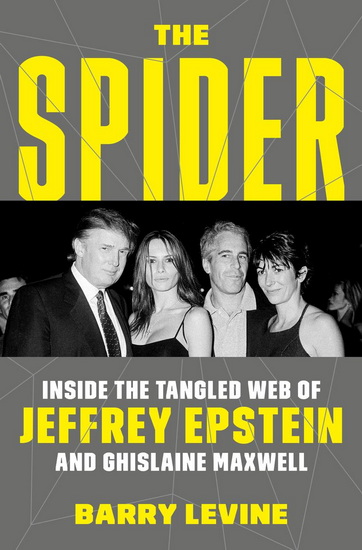 The Spider : Inside the Tangled Web of Jeffrey Epstein and Ghislaine Maxwell - BARRY LEVINE
