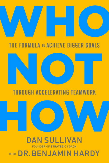 Who Not How - DAN SULLIVAN - BENJAMIN HARDY