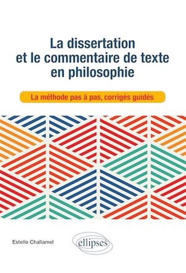 La dissertation et le commentaire de texte en philosophie - ESTELLE CHALLAMEL