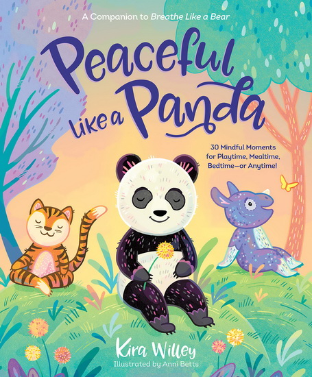 Peaceful Like a Panda: 30 Mindful Moments for Playtime, Mealtime, Bedtime-or Anytime! - KIRA WILLEY - ANNIE BETTS