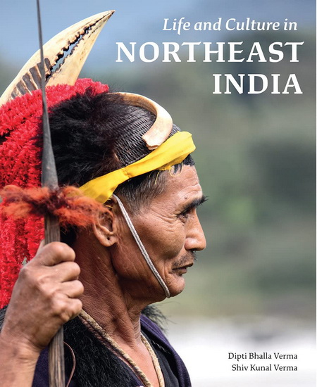 Life and Culture in Northeast India - DIPTI BHALLA