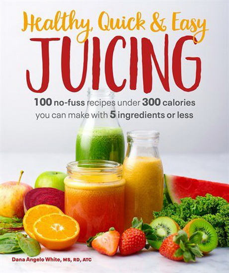 Healthy, Quick &amp: Easy Juicing - DANA ANGELO WHITE