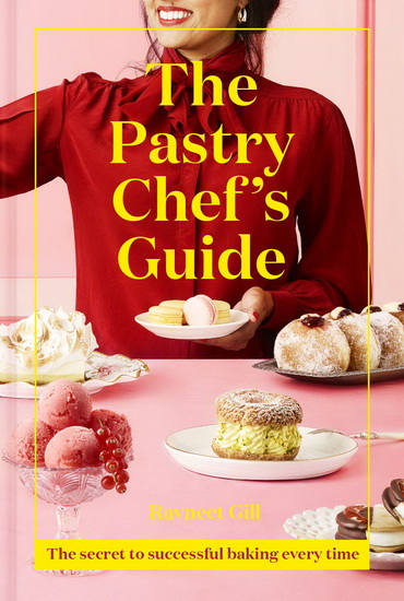 The Pastry Chef&#39;s Guide - RAVNEET GILL