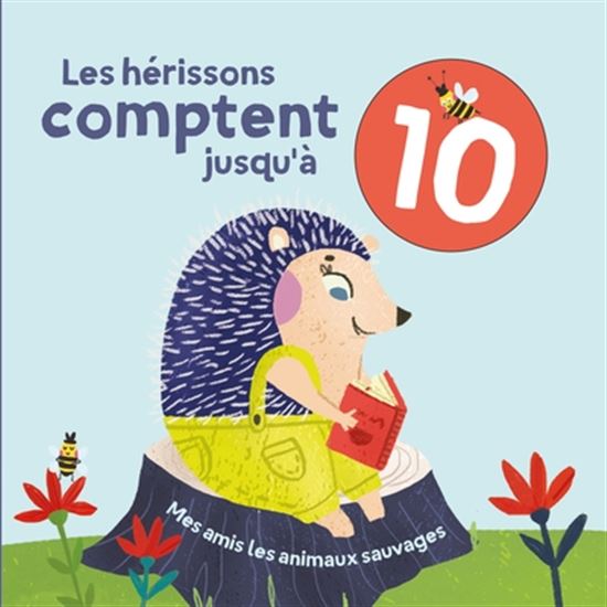 Les Hérissons comptent jusqu'à 10 : mes amis les animaux sauvages - COLLECTIF