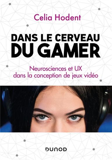Dans le cerveau du gamer : neurosciences et UX dans la conception de jeux vidéo - CÉLIA HODENT