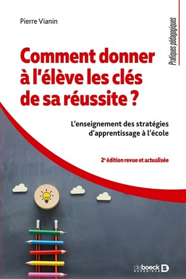 Comment donner à l&#39;élève les clés de sa réussite ? : l&#39;enseignement des stratégies d&#39;apprentissage à l&#39;école 2e éd. - PIERRE VIANIN
