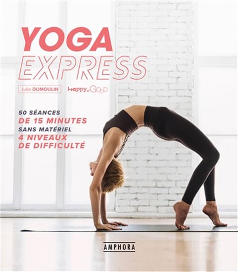 Yoga express : plus de 40 séances de 15 minutes sans matériel, 4 objectifs : souplesse, renforcement, équilibre, détente - JULIE DUMOULIN
