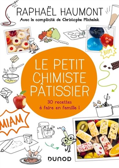 Le Petit chimiste pâtissier : 30 recettes à faire en famille ! - RAPHAËL HAUMONT - CHRISTOPHE MICHALAK