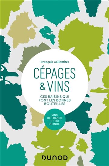 Cépages & vins : ces raisins qui font les bonnes bouteilles : vins de France et du monde N. éd. - FRANÇOIS COLLOMBET