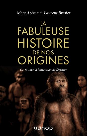 La Fabuleuse histoire des origines : de Toumaï à l&#39;invention de l&#39;écriture - MARC AZÉMA - LAURENT BRASIER