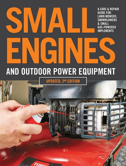 Small Engines and Outdoor Power Equipment Updated 2nd Edition : A Care & Repair Guide for : Lawn Mowers Snowblowers & Small Gas - Powered Imple - COLLECTIF