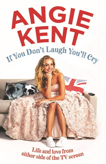 If You Dont Laugh Youll Cry : Life and love from either side of the TV screen - ANGIE KENT