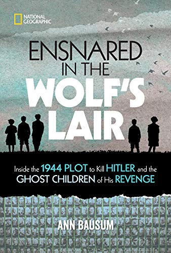 Ensnared in the Wolfs Lair : Inside the 1944 Plot to Kill Hitler and the Ghost Children of His Revenge - ANN BAUSUM